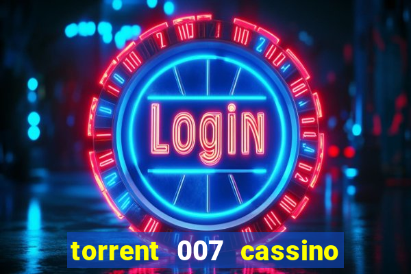 torrent 007 cassino royale legendado